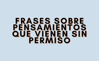Frases sobre pensamientos que vienen sin permiso