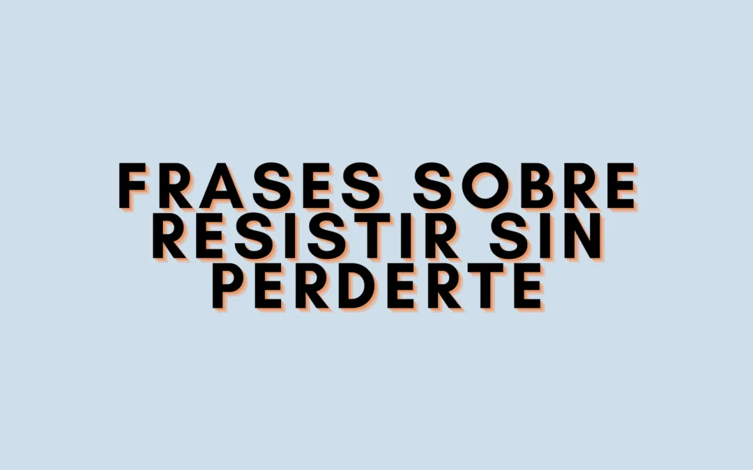 Frases sobre resistir sin perderte