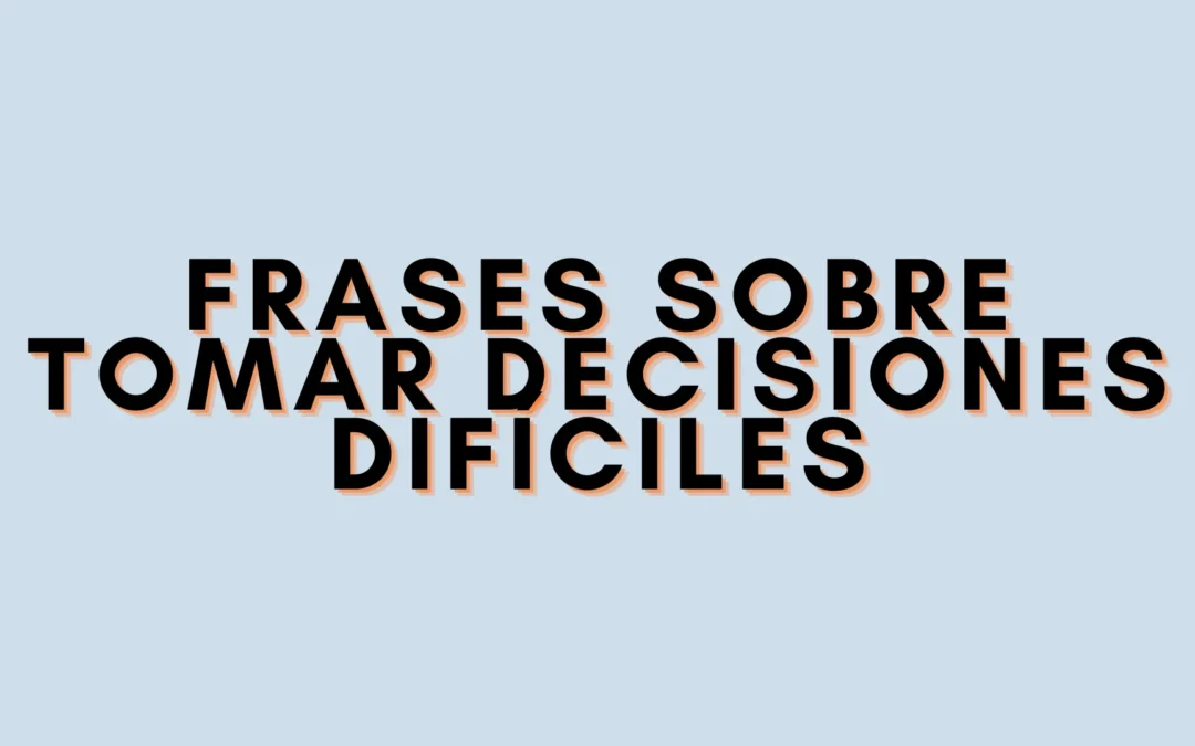 Frases sobre tomar decisiones difíciles